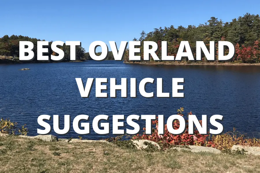 best overland vehicle suggestions